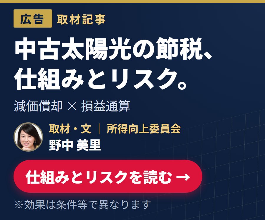 【広告】中古太陽光の節税、仕組みとリスク。減価償却×損益通算。所得向上委員会 取材記事（取材・文 野中美里）。仕組みとリスクを読む。※効果は条件等で異なります