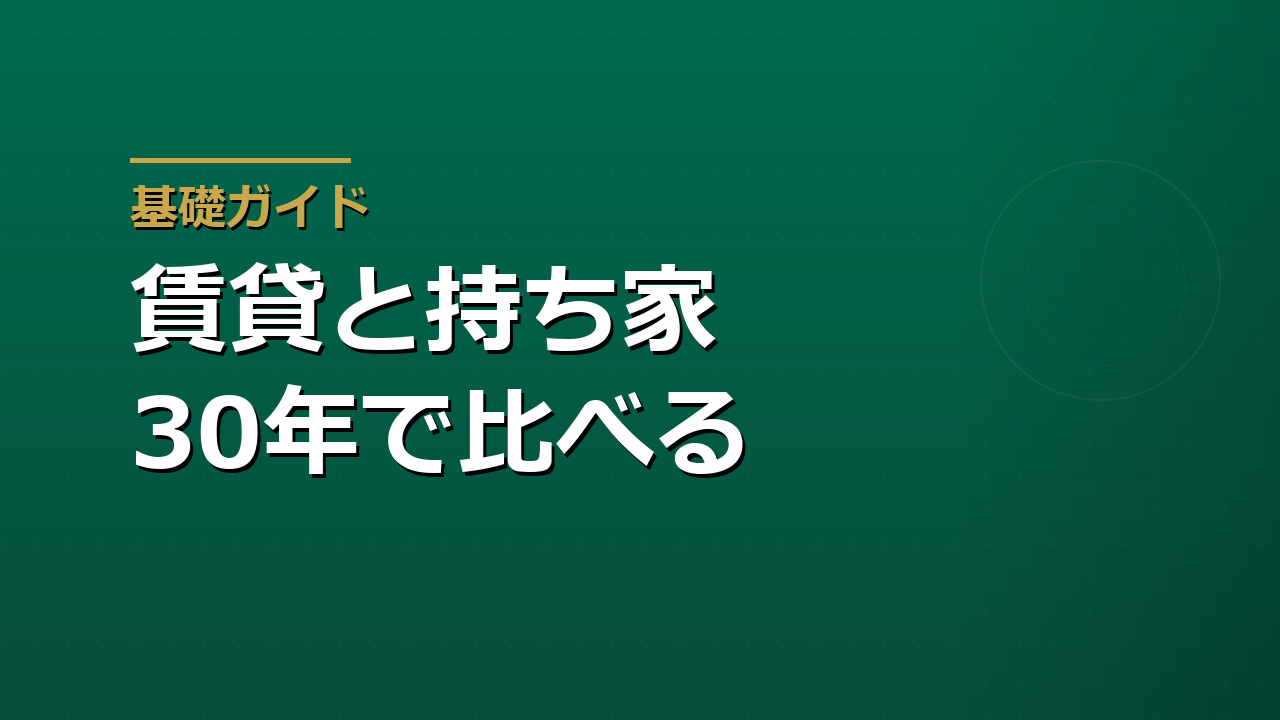 賃貸と持ち家はどちらが得か｜30年の支出と前提の置き方で比べる